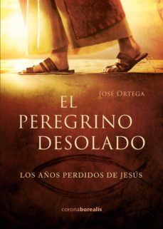 el peregrino desolado: los años perdidos de jesus-jose ortega-9788494989216