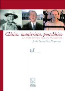 clasico, manierista, postclasico: los modos del relato en el cine de hollywood-9788496186316