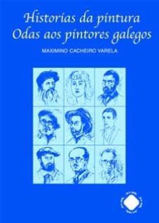 historias da pintura. odas aos pintores galegos-maximo cacheiro varela-9788496673816