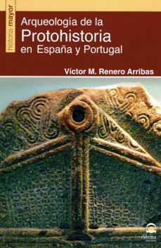arqueologia de la protohistoria en españa y portugal-victor m. renero arribas-9788498273816