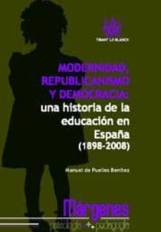 modernidad, republicanismo y democracia: una historia de la educa cion en españa (1898-2008)-manuel de puelles benitez-9788498764116