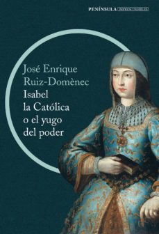 isabel la catolica o el yugo del poder-jose enrique ruiz domenec-9788499422916