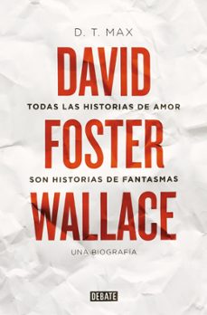 todas las historias de amor son historias de fantasmas david foster wallace. una biografia-d t max-9788499928616