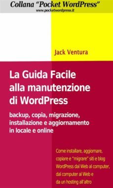 la guida facile alla manutenzione di wordpress - backup, copia, migrazione, installazione e aggiornamento in locale e online (ebook)-9788891110916