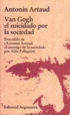 van gogh el suicidado por la sociedad: precedido de antonin artau d el enemigo de la sociedad por aldo pellegrini (6ª ed.)-9789509282216