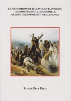 la manumision de esclavos en el proceso de independencia de colombia (ebook)-roger pita pico-9789584638816