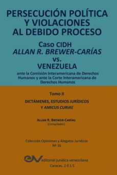 persecucion politica y violaciones al debido proceso. caso cidh allan r. brewer-carias vs. venezuela. tomo ii. dictamenes y amicus curiae-9789803652616