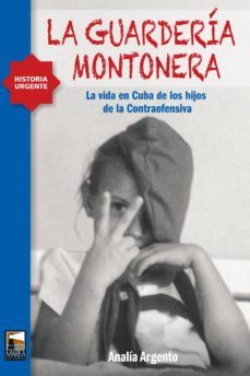 la guarderia montonera: la vida en cuba de los hijos de la contraofensiva-analia argento-9789871307616