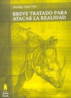 breve tratado para atacar la realidad-santiago lopez petit-9789872518516