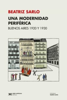 una modernidad periferica: buenos aires 1920 y 1930 (ebook)-beatriz sarlo-9789876299916