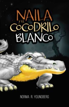 naila y el cocodrilo blanco (ebook)-norma r. youngberg-9789877981216