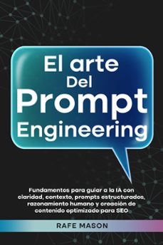 el arte del prompt engineering: fundamentos para guiar a la ia con claridad, contexto, prompts estructurados, razonamiento humano y creacion de contenido optimizado para seo (ebook)-9789925388516