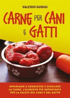 carne per cani e gatti. impariamo a conoscere e scegliere la carne, lalimento piu importante per la salute del cane e del gatto (ebook)-9791221429916