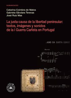 la justa causa de la libertad peninsular: textos, imágenes y sonidos de la i guerra carlista en portugal-catarina coimbra de matos-9791387540616