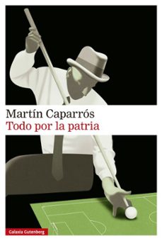 todo por la patria (ebook)-martin caparros-9791388019616