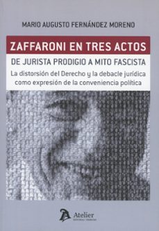 zaffaroni en tres actos. de jurista prodigio a mito fascista-mario augusto fernandez moreno-9791388250316