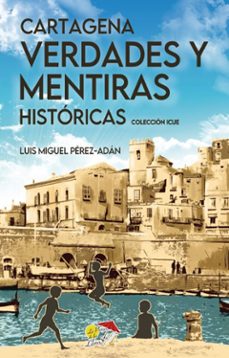 cartagena, verdades y mentiras históricas-luis miguel perez adan-9791399202816