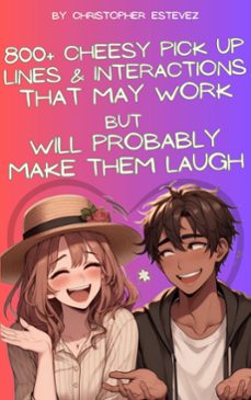800+ cheesy pick up lines that may work but will probably make them laugh (ebook)-christopher estevez-9798227928016