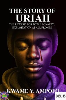 the story of uriah: the  reward for total loyalty ; exploitation at all fronts (ebook)-prince karpos-kwame y ampofo-9798230969716