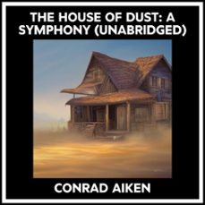 the house of dust: a symphony (unabridged) (audiolibro)-conrad aiken-9798822559516