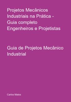 projetos mecanicos industriais na pratica - guia completo engenheiros e projetistas (ebook)-carlos roberto santana matos-3410008227526