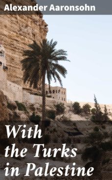 with the turks in palestine (ebook)-alexander aaronsohn-4057664120526
