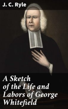 a sketch of the life and labors of george whitefield (ebook)-j. c. ryle-4064066101626