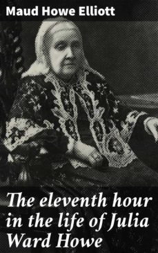 the eleventh hour in the life of julia ward howe (ebook)-maud howe elliott-4064066135126