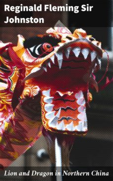 lion and dragon in northern china (ebook)-reginald fleming, sir johnston-4064066202026