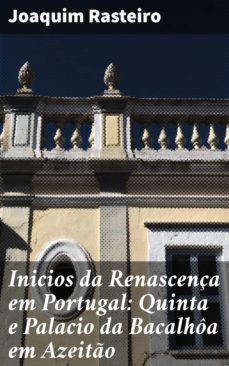 inicios da renascença em portugal: quinta e palacio da bacalhoa em azeito (ebook)-joaquim rasteiro-4064066413026