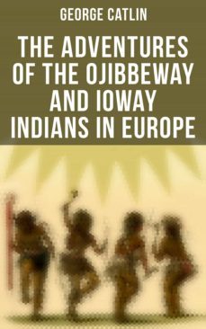 the adventures of the ojibbeway and ioway indians in europe (ebook)-george catlin-4066338113726