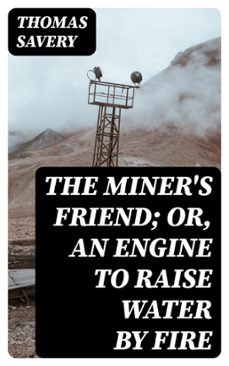 the miner's friend; or, an engine to raise water by fire (ebook)-thomas savery-8596547043126