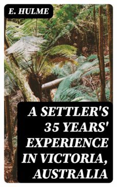 a settler's 35 years' experience in victoria, australia (ebook)-e. hulme-8596547169826
