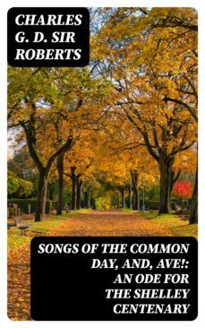 songs of the common day, and, ave!: an ode for the shelley centenary (ebook)-charles g. d., sir roberts-8596547338826