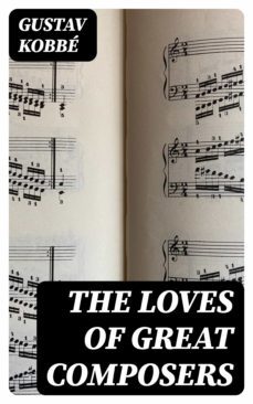 the loves of great composers (ebook)-gustav kobbe-8596547354826