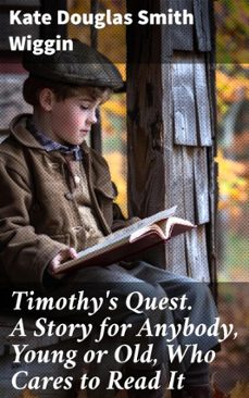 timothy's quest. a story for anybody, young or old, who cares to read it (ebook)-kate douglas smith wiggin-8596547526926