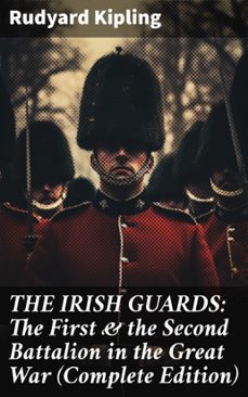 the irish guards: the first &amp; the second battalion in the great war (complete edition) (ebook)-rudyard kipling-8596547673026
