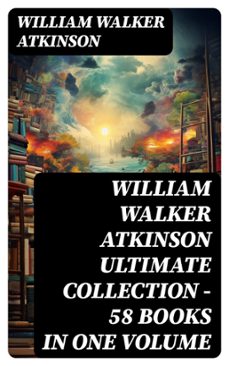william walker atkinson ultimate collection  58 books in one volume (ebook)-william walker atkinson-8596547745426