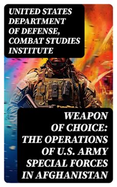 weapon of choice: the operations of u.s. army special forces in afghanistan (ebook)-united states department of defense-8596547763826