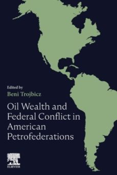 oil wealth and federal conflict in american petrofederations-beni ) trojbicz-9780128220726