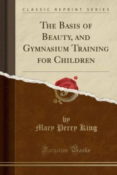 the basis of beauty, and gymnasium training for children (classic reprint)-9780259822226