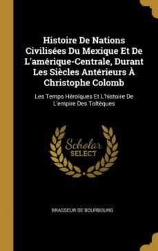 histoire de nations civilises du mexique et de lamrique-centrale, durant les sicles antrieurs  christophe colomb-9780270413526