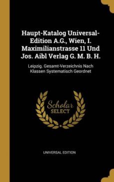 haupt-katalog universal-edition a.g., wien, i. maximilianstrasse 11 und jos. aibl verlag g. m. b. h.-9780274029426
