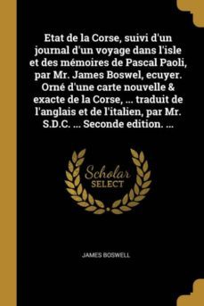 etat de la corse, suivi dun journal dun voyage dans lisle et des memoires de pascal paoli, par mr. james boswel, ecuyer. orne dune carte nouvelle & exacte de la corse, ... traduit de langlais et de litalien, par mr. s.d.c. ... seconde edition. ...-9780274456826
