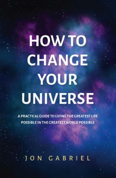 how to change your universe (ebook)-jon gabriel-9780646834726