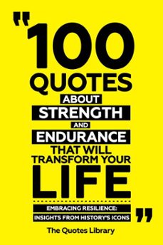 100 quotes about strength and endurancethat will transform your life - embracing resilience: insights from history's icons (ebook)-the quotes library-the quotes library-9781300914426
