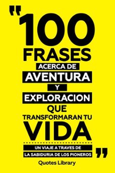 100 frases acerca de aventura y exploracion que transformaran tu vida - un viaje a traves de la sabiduria de los pioneros (ebook)-quotes library-quotes library-9781304011626