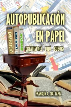 autopublicacion en papel (createspace - lulu - bubok) (ebook)-franklin alberto diaz larez-9781326357726
