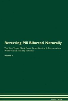 reversing pili bifurcati naturally the raw vegan plantbased detoxification  regeneration workbook for healing patients volume 2-9781395260026