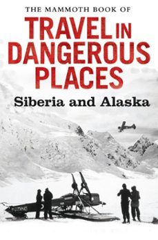 the mammoth book of travel in dangerous places: siberia and alaska (ebook)-john keay-9781472100726